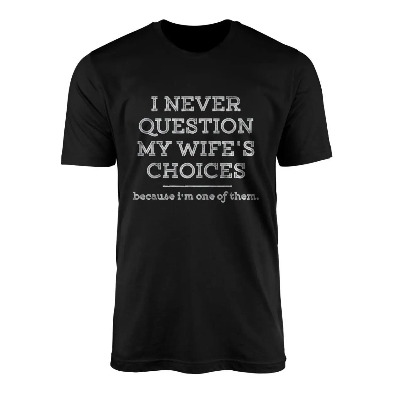 I Never Question My Wife's Choices Funny T-Shirt 1 I Never Question My Wifes Choices Funny T Shirt 1 1.jpg