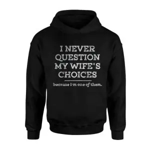 I Never Question My Wife's Choices Funny T-Shirt 8 I Never Question My Wifes Choices Funny T Shirt 2 1.jpg