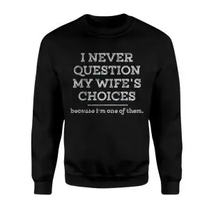 I Never Question My Wife's Choices Funny T-Shirt 9 I Never Question My Wifes Choices Funny T Shirt 3 1.jpg
