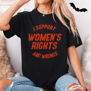 I Support Women's Rights And Wrongs Funny Feminist T-Shirt 11 I Support Womens Rights And Wrongs Funny Feminist T Shirt 5 1.jpg