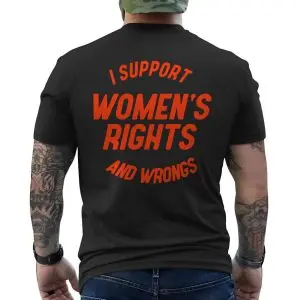 I Support Women's Rights And Wrongs Funny Feminist T-Shirt 12 I Support Womens Rights And Wrongs Funny Feminist T Shirt 6 1.jpg