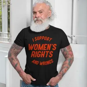 I Support Women's Rights And Wrongs Funny Feminist T-Shirt 13 I Support Womens Rights And Wrongs Funny Feminist T Shirt 7 1.jpg