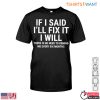 If I Said Ill Fix It I Will T Shirt Funny Home Repair Humor Reminder 1 1.jpg