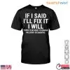 If I Said I'll Fix It I Will T-Shirt: Funny Home Repair Humor Reminder 14 If I Said Ill Fix It I Will T Shirt Funny Home Repair Humor Reminder 1 1.jpg