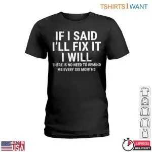 If I Said I'll Fix It I Will T-Shirt: Funny Home Repair Humor Reminder 7 If I Said Ill Fix It I Will T Shirt Funny Home Repair Humor Reminder 2 1.jpg