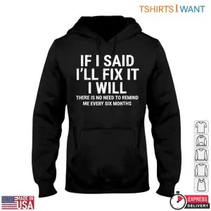 If I Said I'll Fix It I Will T-Shirt: Funny Home Repair Humor Reminder 9 If I Said Ill Fix It I Will T Shirt Funny Home Repair Humor Reminder 4 1.jpg