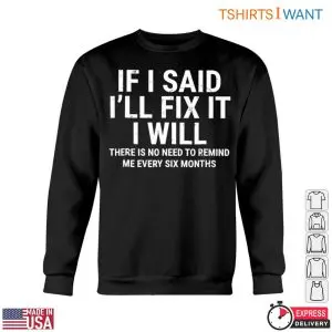 If I Said I'll Fix It I Will T-Shirt: Funny Home Repair Humor Reminder 10 If I Said Ill Fix It I Will T Shirt Funny Home Repair Humor Reminder 5 1.jpg