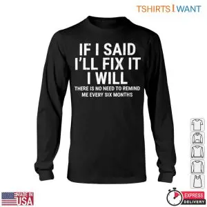 If I Said I'll Fix It I Will T-Shirt: Funny Home Repair Humor Reminder 11 If I Said Ill Fix It I Will T Shirt Funny Home Repair Humor Reminder 6 1.jpg