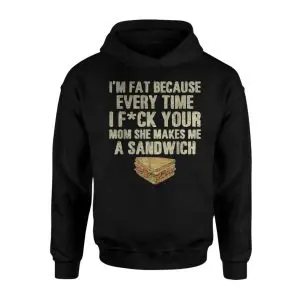 I'm Fat Because of Your Mom, Funny Offensive Sandwich Joke T-Shirt 8 Im Fat Because of Your Mom Funny Offensive Sandwich Joke T Shirt 2 1.jpg