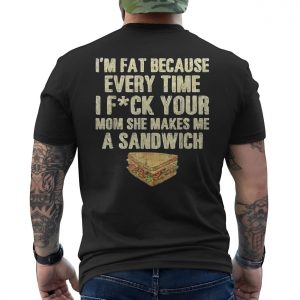 Im Fat Because of Your Mom Funny Offensive Sandwich Joke T Shirt 6 1.jpg