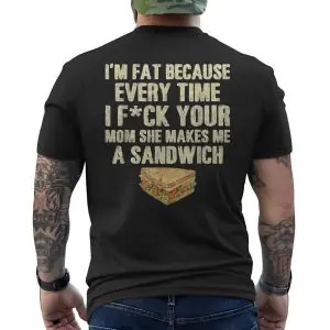 I'm Fat Because of Your Mom, Funny Offensive Sandwich Joke T-Shirt 12 Im Fat Because of Your Mom Funny Offensive Sandwich Joke T Shirt 6 1.jpg