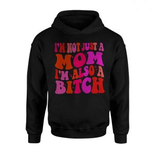 Im Not Just A Mom Im Also A Bitch T Shirt Funny Sarcastic 2 1.jpg
