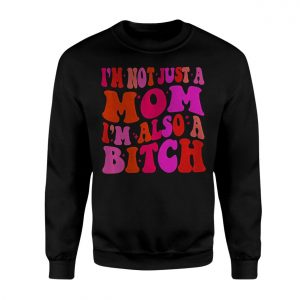 Im Not Just A Mom Im Also A Bitch T Shirt Funny Sarcastic 3 1.jpg