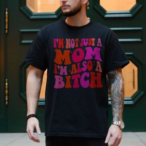 Im Not Just A Mom Im Also A Bitch T Shirt Funny Sarcastic 4 1.jpg