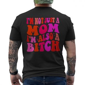 Im Not Just A Mom Im Also A Bitch T Shirt Funny Sarcastic 6 1.jpg