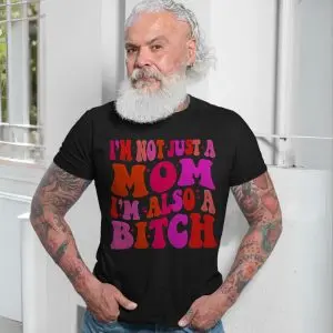 I'm Not Just A Mom I'm Also A Bitch T-Shirt Funny Sarcastic 13 Im Not Just A Mom Im Also A Bitch T Shirt Funny Sarcastic 7 1.jpg