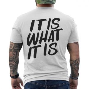 It Is What It Is Motivational Quote Graphic T Shirt 6 1.jpg