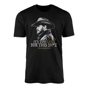 Its Too Early for This Shit Yellowstone Graphic T Shirt 1 1 1.jpg