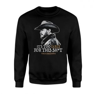 Its Too Early for This Shit Yellowstone Graphic T Shirt 3 1 1.jpg