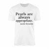 Jackie Kennedy Pearls are Always Appropriate T Shirt 1 1.jpg