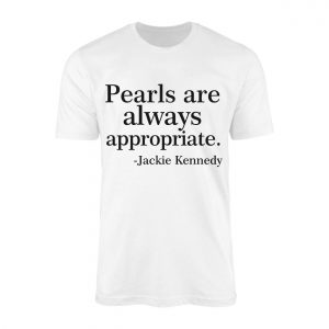 Jackie Kennedy Pearls are Always Appropriate T Shirt 1 1.jpg