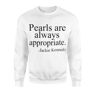 Jackie Kennedy Pearls are Always Appropriate T Shirt 3 2 1.jpg