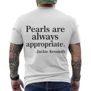 Jackie Kennedy Pearls are Always Appropriate T Shirt 6 1.jpg