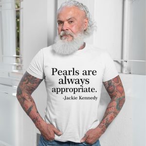 Jackie Kennedy Pearls are Always Appropriate T Shirt 7 1.jpg