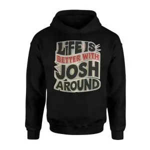 Life Is Better With Josh Around T-Shirt Fun Personalized Gift 8 Life Is Better With Josh Around T Shirt Fun Personalized Gift 2 1 1.jpg
