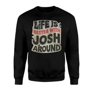 Life Is Better With Josh Around T-Shirt Fun Personalized Gift 9 Life Is Better With Josh Around T Shirt Fun Personalized Gift 3 1 1.jpg