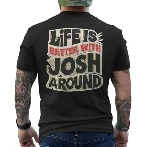 Life Is Better With Josh Around T-Shirt Fun Personalized Gift 12 Life Is Better With Josh Around T Shirt Fun Personalized Gift 6 1 1.jpg