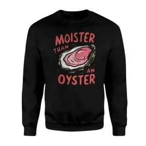 Moister Than an Oyster Funny Adult Humor Innuendo T-Shirt 9 Moister Than an Oyster Funny Adult Humor Innuendo T Shirt 3 1.jpg