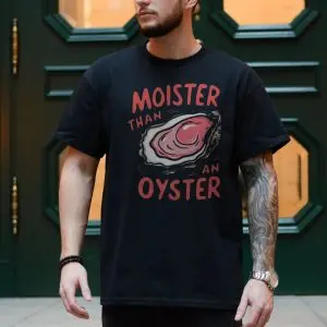 Moister Than an Oyster Funny Adult Humor Innuendo T-Shirt 10 Moister Than an Oyster Funny Adult Humor Innuendo T Shirt 4 1.jpg
