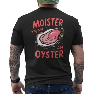 Moister Than an Oyster Funny Adult Humor Innuendo T Shirt 6 1.jpg