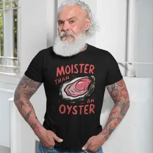 Moister Than an Oyster Funny Adult Humor Innuendo T-Shirt 13 Moister Than an Oyster Funny Adult Humor Innuendo T Shirt 7 1.jpg