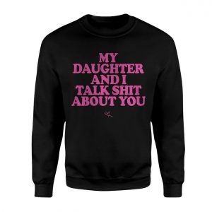 My Daughter And I Talk Shit About You Funny Mom T Shirt 3 1.jpg