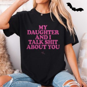 My Daughter And I Talk Shit About You Funny Mom T Shirt 5 1.jpg