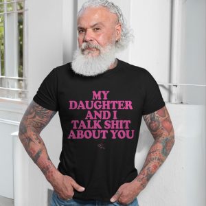 My Daughter And I Talk Shit About You Funny Mom T Shirt 7 1.jpg