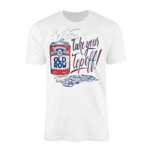 Old Row Take Your Top Off Funny Beer Can Party T Shirt 1 1.jpg