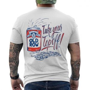 Old Row Take Your Top Off Funny Beer Can Party T Shirt 6 1.jpg