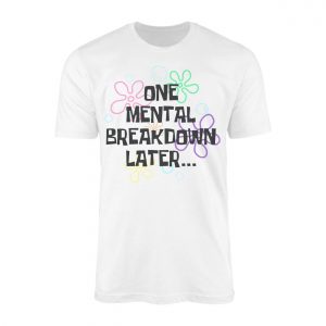 One Mental Breakdown Later Funny Parody Quote T Shirt 1 1.jpg