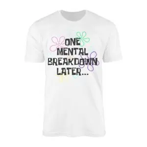 One Mental Breakdown Later Funny Parody Quote T Shirt 1 1.jpg