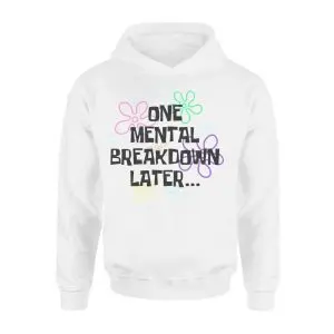 One Mental Breakdown Later Funny Parody Quote T-Shirt 8 One Mental Breakdown Later Funny Parody Quote T Shirt 2 1.jpg
