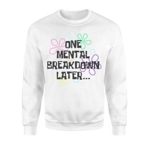 One Mental Breakdown Later Funny Parody Quote T Shirt 3 1.jpg