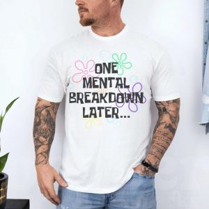 One Mental Breakdown Later Funny Parody Quote T Shirt 4 1.jpg
