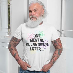 One Mental Breakdown Later Funny Parody Quote T Shirt 7 1.jpg