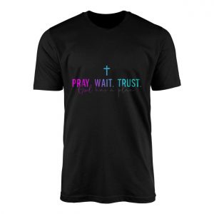 Pray Wait Trust God Has A Plan Christian T Shirt 1 1.jpg