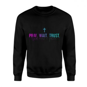 Pray Wait Trust God Has A Plan Christian T Shirt 3 1.jpg
