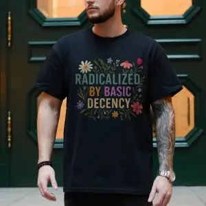 Radicalized by Basic Decency T-Shirt Political Floral Quote 10 Radicalized by Basic Decency T Shirt Political Floral Quote 4 1.jpg