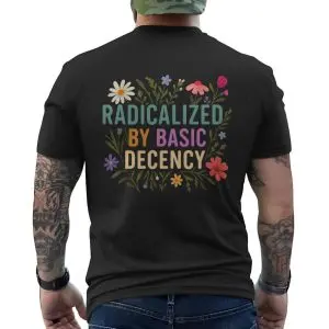 Radicalized by Basic Decency T-Shirt Political Floral Quote 12 Radicalized by Basic Decency T Shirt Political Floral Quote 6 1.jpg